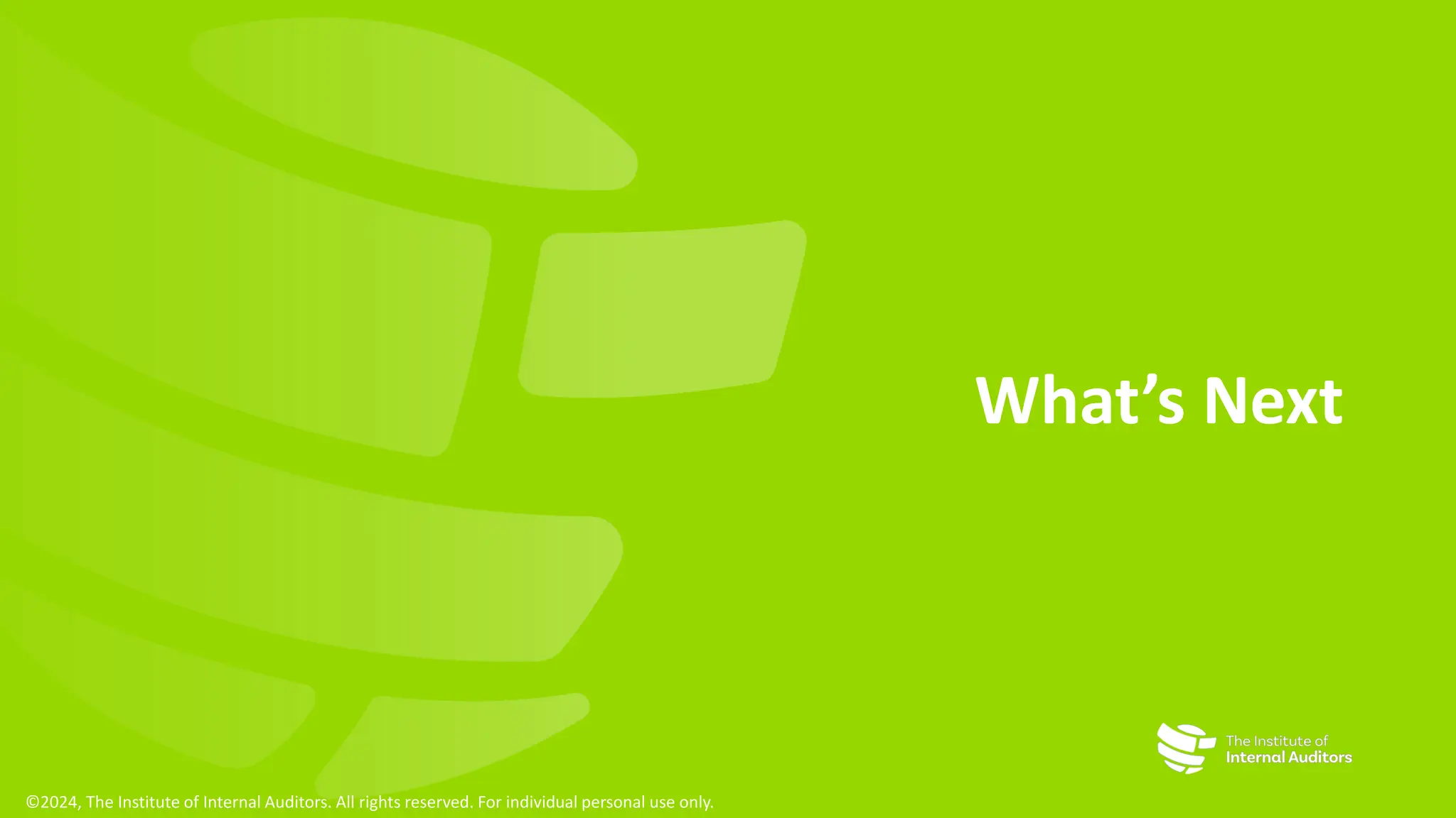 What’s Next
©2024, The Institute of Internal Auditors. All rights reserved. For individual personal use only.
 