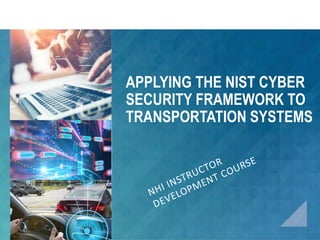 APPLYING THE NIST CYBER
SECURITY FRAMEWORK TO
TRANSPORTATION SYSTEMS
 