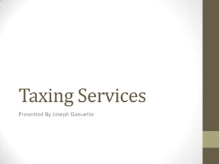Taxing Services
Presented By Joseph Gaouette
 