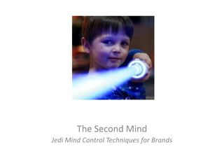 The Second Mind
Jedi Mind Control Techniques for Brands
 
