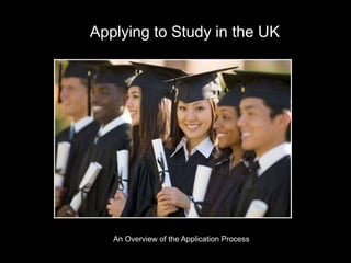 Applying to Study in the UK 
An Overview of the Application Process 
 