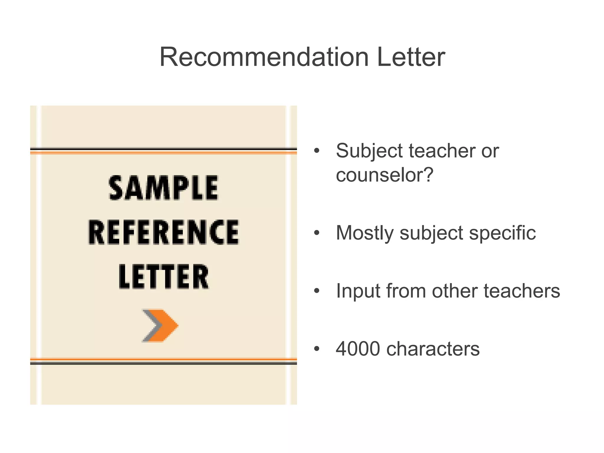 Recommendation Letter
• Subject teacher or
counselor?
• Mostly subject specific
• Input from other teachers
• 4000 characters
 