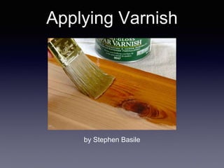 Applying Varnish
by Stephen Basile
 