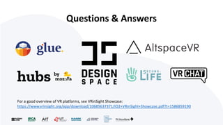 Questions & Answers
For a good overview of VR platforms, see VRinSight Showcase:
https://www.vrinsight.org/app/download/10685637371/IO2+VRinSight+Showcase.pdf?t=1586859190
 