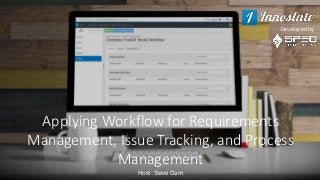 Applying Workflow for Requirements
Management, Issue Tracking, and Process
Management
Host: Steve Dam
Developed by
 