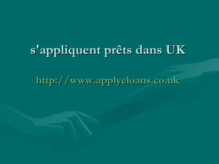 s'appliquent prêts dans UKs'appliquent prêts dans UK
http://www.applyeloans.co.ukhttp://www.applyeloans.co.uk
 