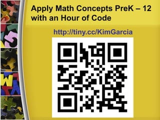 Apply Math Concepts PreK – 12
with an Hour of Code
http://tiny.cc/KimGarcia

 