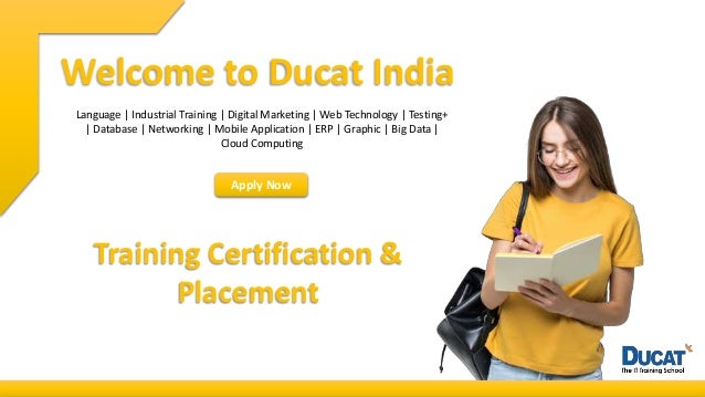 Welcome to Ducat India
Language | Industrial Training | Digital Marketing | Web Technology | Testing+
| Database | Networking | Mobile Application | ERP | Graphic | Big Data |
Cloud Computing
Apply Now
Training Certification &
Placement
 