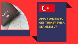 APPLY ONLINE TO
GET TURKEY EVISA
SEAMLESSLY
 
