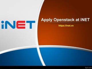 Apply Openstack at iNET
https://inet.vn
 