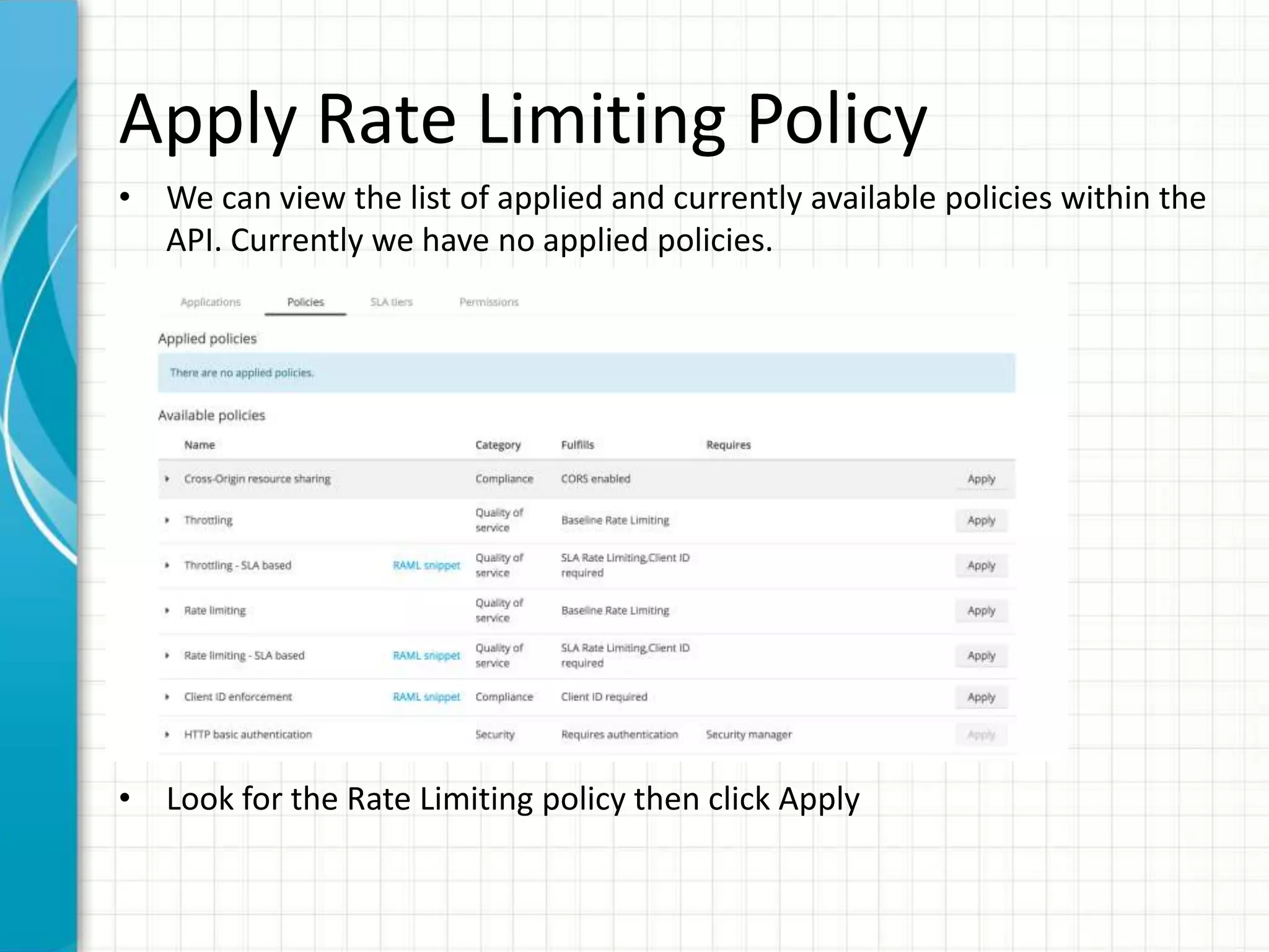 Apply Rate Limiting Policy
• We can view the list of applied and currently available policies within the
API. Currently we have no applied policies.
• Look for the Rate Limiting policy then click Apply
 