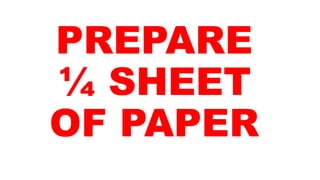 PREPARE
¼ SHEET
OF PAPER
 