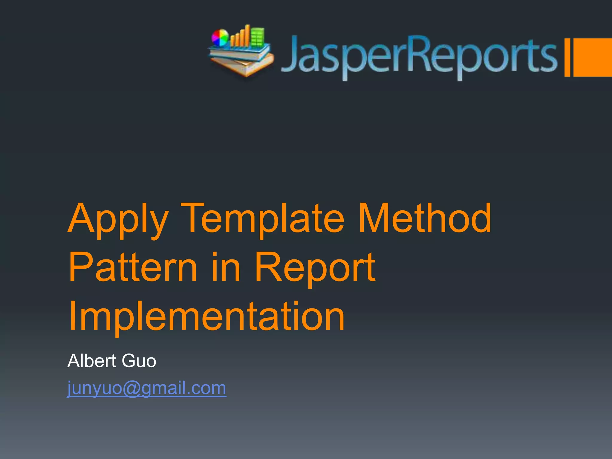 Apply Template Method Pattern in Report ImplementationAlbert Guojunyuo@gmail.com