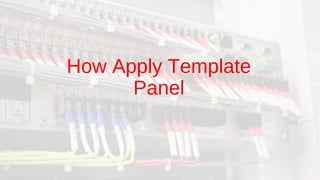 How Apply Template
Panel
 