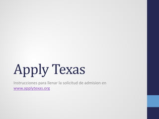 Apply Texas
Instrucciones para llenar la solicitud de admision en
www.applytexas.org
 