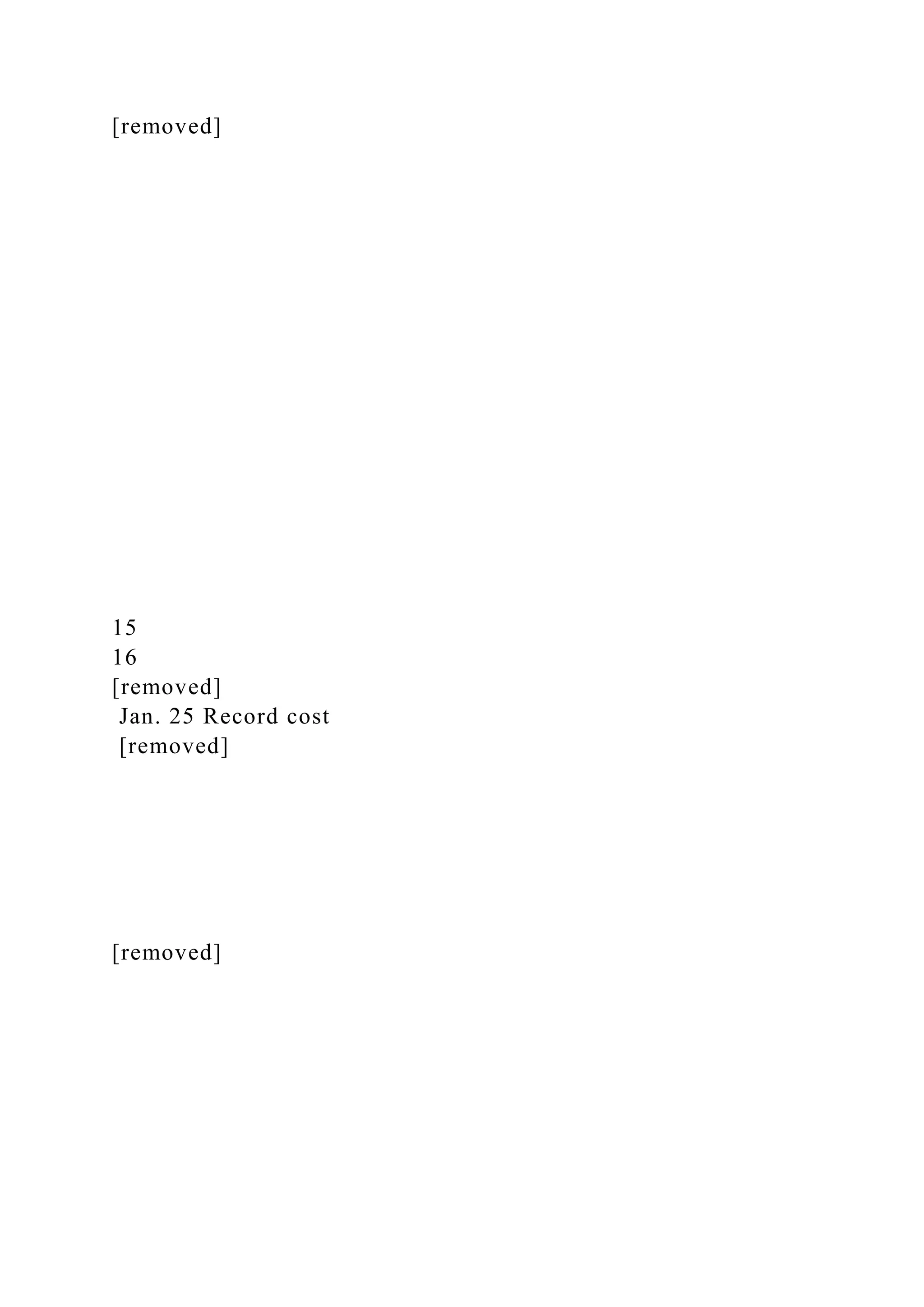 [removed]
15
16
[removed]
Jan. 25 Record cost
[removed]
[removed]
 