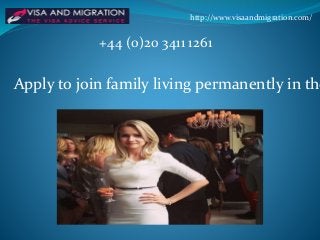 http://www.visaandmigration.com/
+44 (0)20 3411 1261
Apply to join family living permanently in the
 