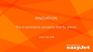 INNOVATION
The e-commerce company that fly planes
Lisboa Apr 2018
 