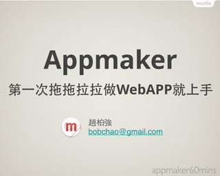 Appmaker 
第⼀一次拖拖拉拉做WebAPP就上⼿手 
趙柏強 
bobchao@gmail.com 
appmaker60mins 
 