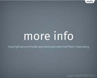 more info 
https://github.com/mozilla-appmaker/appmaker/wiki/Teach-Appmaking 
appmaker60mins 
 