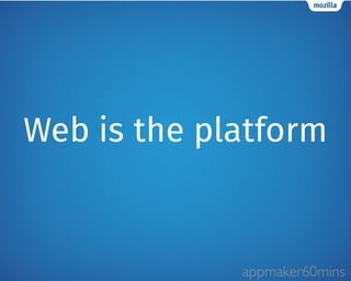 Web is the platform 
appmaker60mins 
 
