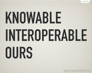 KNOWABLE 
OURS 
INTEROPERABLE 
appmaker60mins 
 