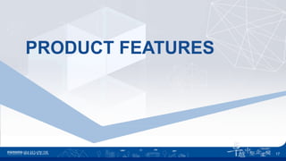 PRODUCT FEATURES
17
 
