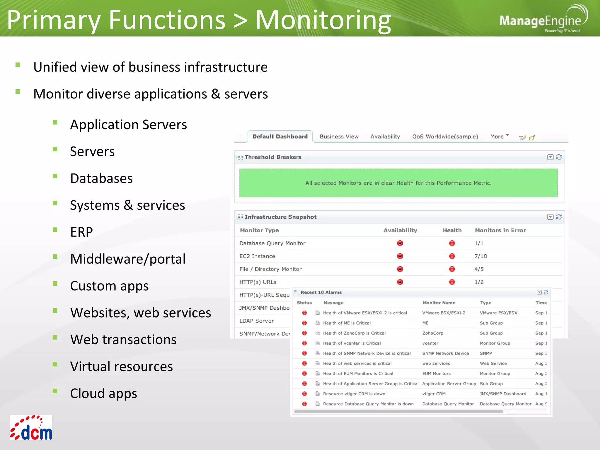  Unified view of business infrastructure
 Monitor diverse applications & servers
 Application Servers
 Servers
 Databases
 Systems & services
 ERP
 Middleware/portal
 Custom apps
 Websites, web services
 Web transactions
 Virtual resources
 Cloud apps
Primary Functions > Monitoring
 
