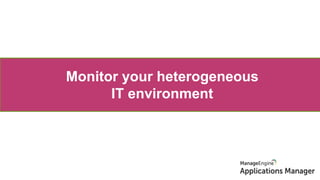 Monitor your heterogeneous
IT environment
 
