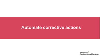 Automation
Automate corrective actions
 