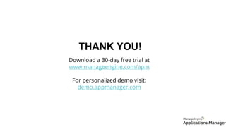 THANK YOU!
Download a 30-day free trial at
www.manageengine.com/apm
For personalized demo visit:
demo.appmanager.com
 