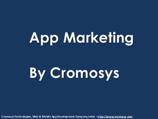 App Marketing
By Cromosys
Cromosys Technologies, Web & Mobile App Development Company, India – http://www.cromosys.com
 