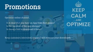 Promotions
Optimize online channel.
Is it clear that you have an App from first glance?
Is the purpose of the app obvious?
Is there a link to download it from?
Keep customers interested, engaged and increase your downloads.
 