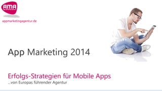 appmarketingagentur.de

App Marketing 2014
Erfolgs-Strategien für Mobile Apps
…von Europas führender Agentur

 