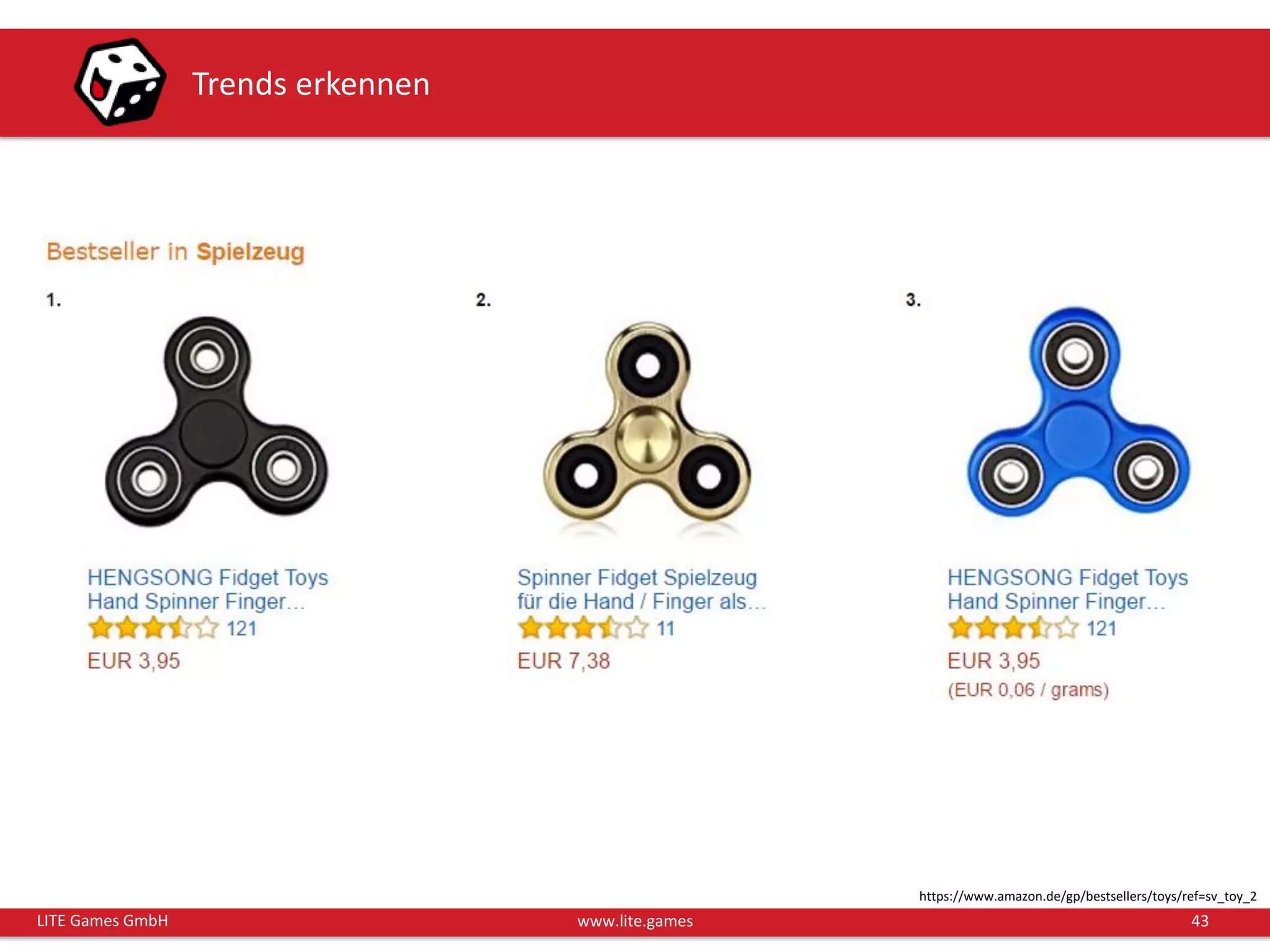 43LITE Games GmbH www.lite.games
Trends erkennen
https://www.amazon.de/gp/bestsellers/toys/ref=sv_toy_2
 