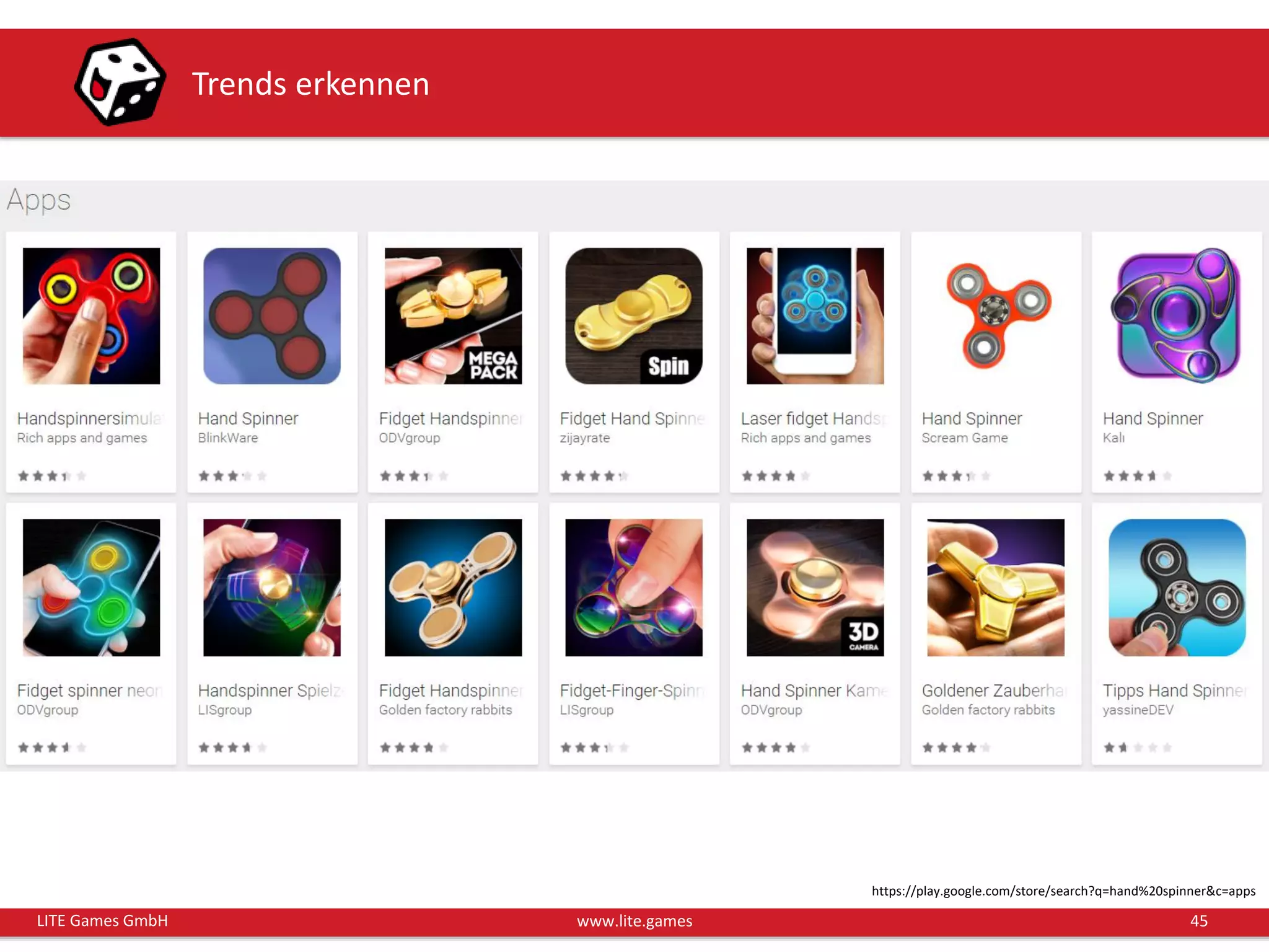 45LITE Games GmbH www.lite.games
Trends erkennen
https://play.google.com/store/search?q=hand%20spinner&c=apps
• Intro
 