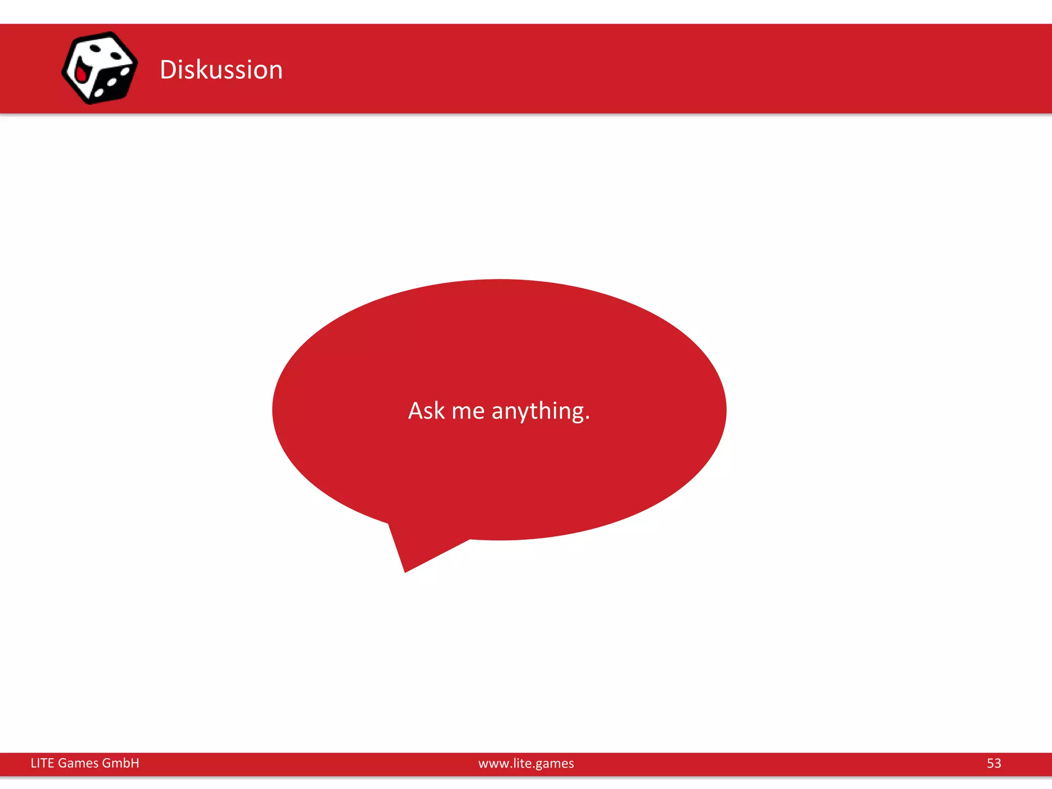 53LITE Games GmbH www.lite.games
Diskussion
Ask me anything.
 