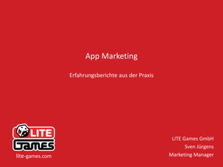 1LITE Games GmbH www.lite.games
App Marketing
Erfahrungsberichte aus der Praxis
LITE Games GmbH
Sven Jürgens
Marketing Managerlite-games.com
 