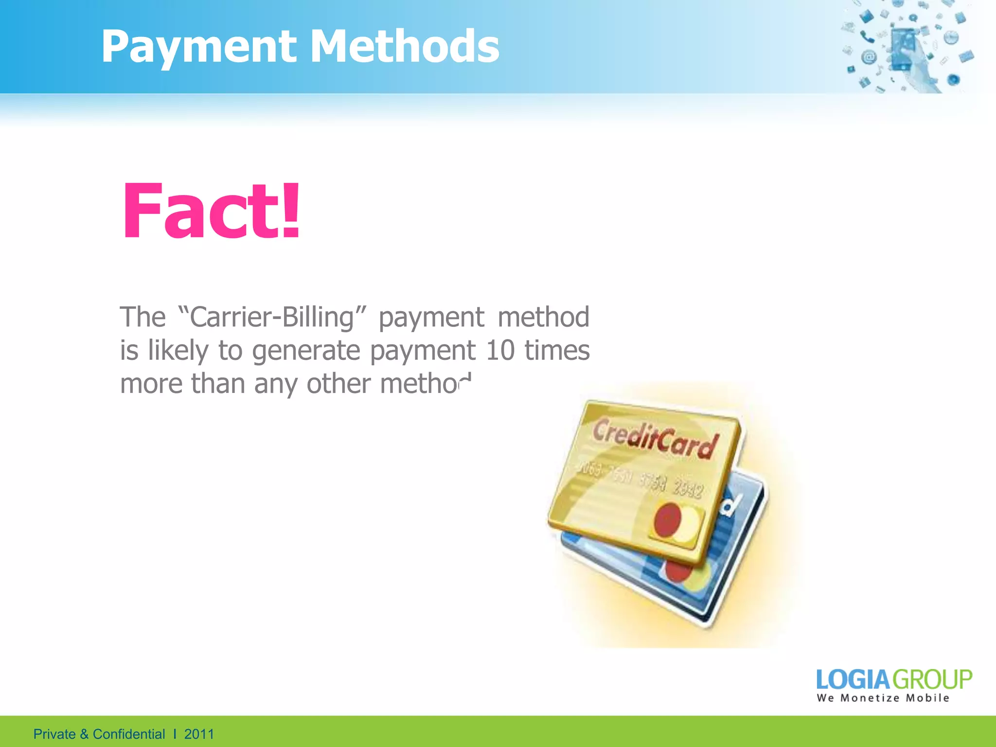 6Payment MethodsWhen purchasing a mobile app, the user must choose from the following payment alternatives:iOSiTunes accountAndroid:Carrier BillingPayPalGoogle CheckoutCredit Card