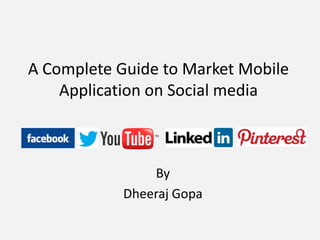A Complete Guide to Market Mobile
    Application on Social media



                By
            Dheeraj Gopa
 