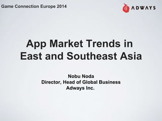 App Marketing Trends in East 
and Southeast Asia 
- Nobuyoshi Noda 
Coming Soon… 
