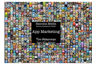 Sanoma Media
  Business Development Mobile	



App Marketing
 Tim Akkerman	

  Twitter: @Tim_Akkerman	

 