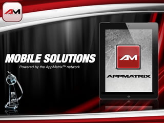 MOBILE SOLUTIONS
  Powered by the AppMatrixTM network
 