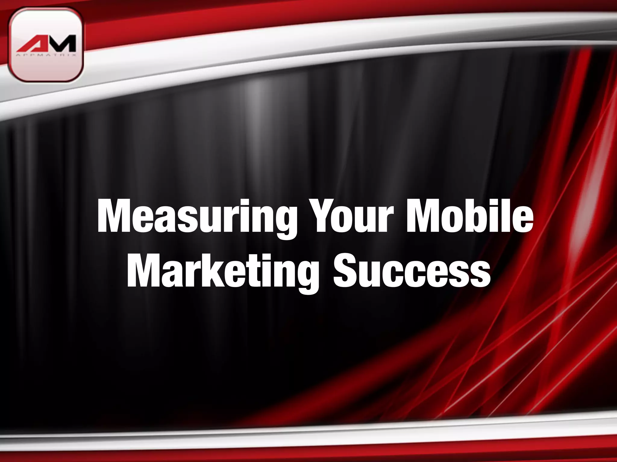 MeasuringYour Mobile
 Marketing Success
 