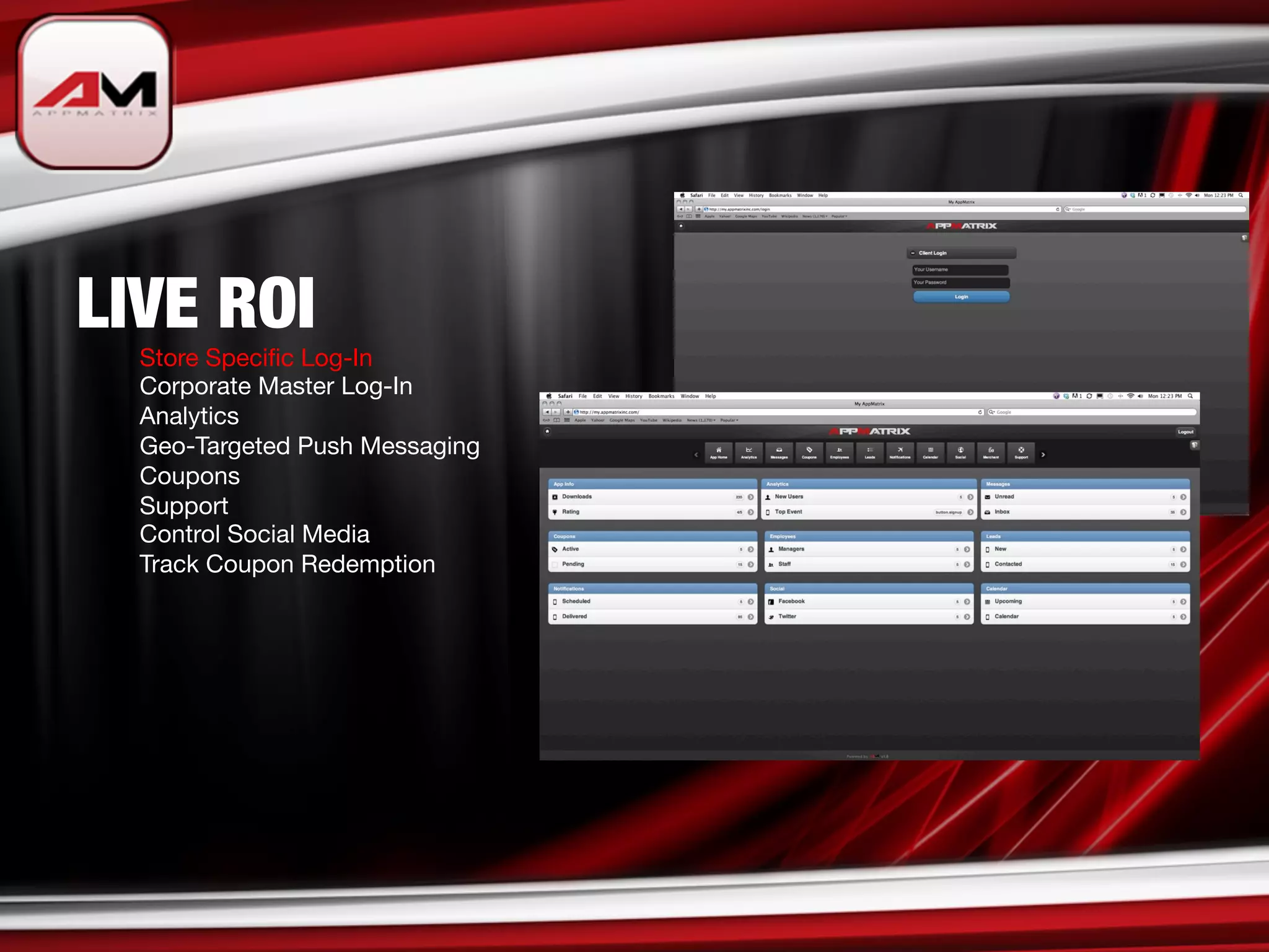 LIVE ROI

   
Store Speciﬁc Log-In

   
Corporate Master Log-In

   
Analytics

   
Geo-Targeted Push Messaging

   
Coupons

   
Support

   
Control Social Media

   
Track Coupon Redemption 
 