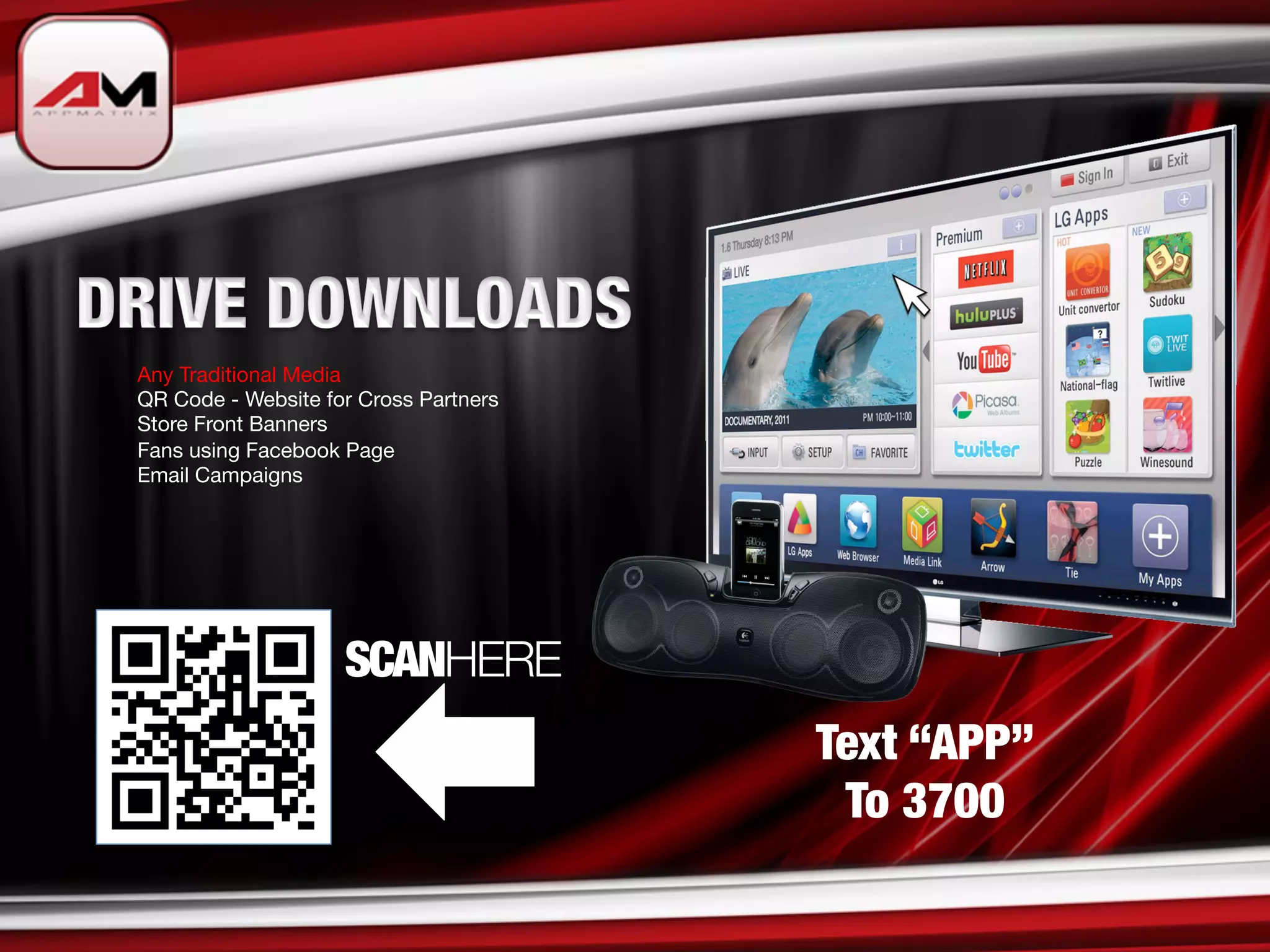 Any Traditional Media 
QR Code - Website for Cross Partners
Store Front Banners
Fans using Facebook Page
Email Campaigns




                    SCANHERE
                                        Text “APP”
                                         To 3700
 