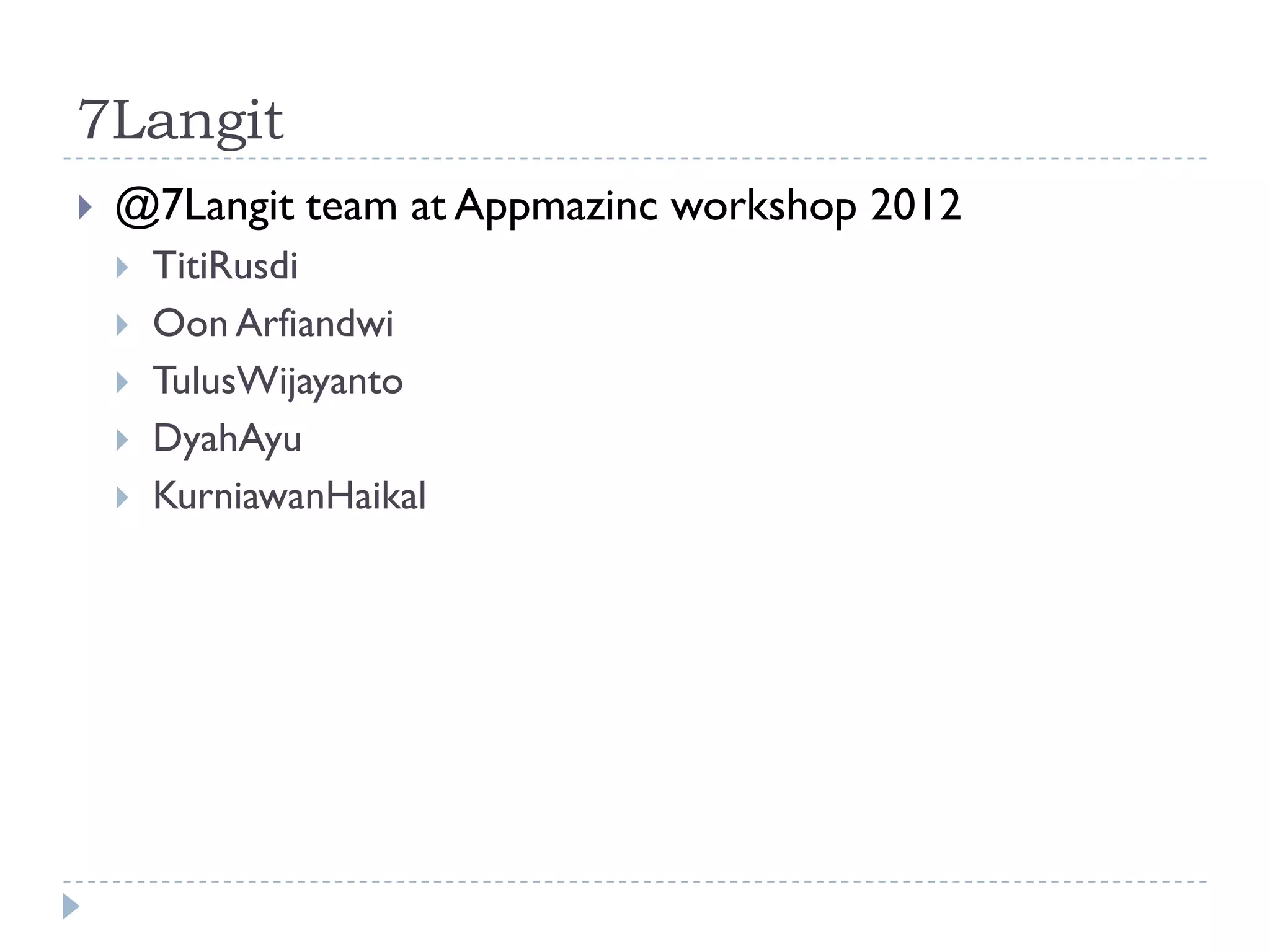 7Langit
   @7Langit team at Appmazinc workshop 2012
       TitiRusdi
       Oon Arfiandwi
       TulusWijayanto
       DyahAyu
       KurniawanHaikal
 