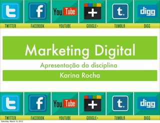 Marketing Digital
                             Apresentação da disciplina
                                   Karina Rocha




Saturday, March 10, 2012
 