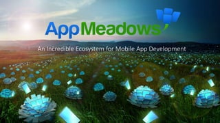 An Entire Ecosystem for Mobile App Development
Contains confidential information that is proprietary to AppMeadows
An Incredible Ecosystem for Mobile App Development
 