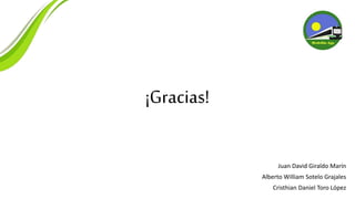 Juan David Giraldo Marín
Alberto William Sotelo Grajales
Cristhian Daniel Toro López
¡Gracias!
 